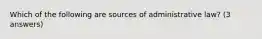 Which of the following are sources of administrative law? (3 answers)