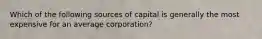 Which of the following sources of capital is generally the most expensive for an average corporation?