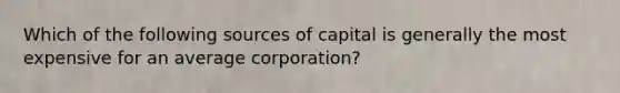 Which of the following sources of capital is generally the most expensive for an average corporation?