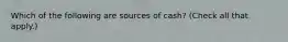 Which of the following are sources of cash? (Check all that apply.)