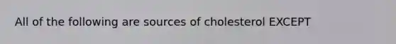 All of the following are sources of cholesterol EXCEPT