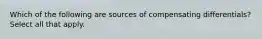 Which of the following are sources of compensating differentials? Select all that apply.