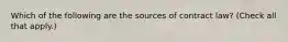 Which of the following are the sources of contract law? (Check all that apply.)