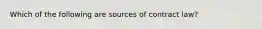 Which of the following are sources of contract law?