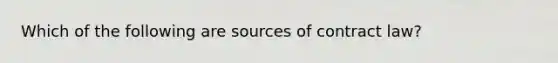 Which of the following are sources of contract law?