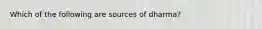 Which of the following are sources of dharma?