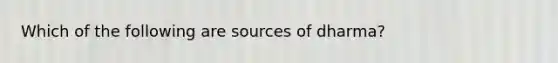 Which of the following are sources of dharma?