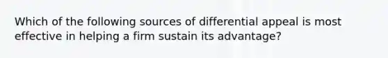 Which of the following sources of differential appeal is most effective in helping a firm sustain its advantage?