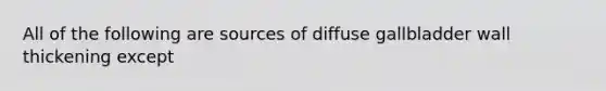 All of the following are sources of diffuse gallbladder wall thickening except