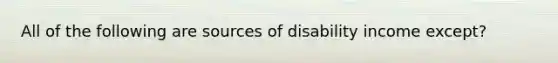 All of the following are sources of disability income except?