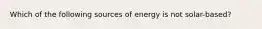 Which of the following sources of energy is not solar-based?