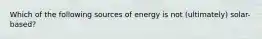 Which of the following sources of energy is not (ultimately) solar-based?