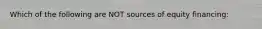 Which of the following are NOT sources of equity financing: