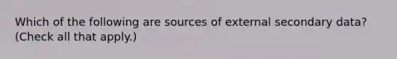 Which of the following are sources of external secondary data? (Check all that apply.)