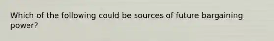 Which of the following could be sources of future bargaining power?