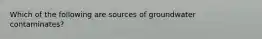 Which of the following are sources of groundwater contaminates?