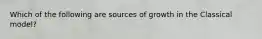 Which of the following are sources of growth in the Classical model?