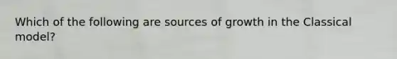 Which of the following are sources of growth in the Classical model?