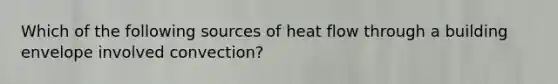 Which of the following sources of heat flow through a building envelope involved convection?