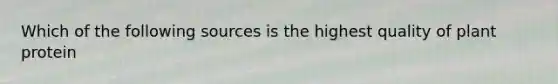 Which of the following sources is the highest quality of plant protein