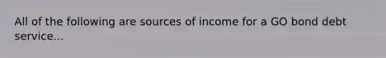 All of the following are sources of income for a GO bond debt service...