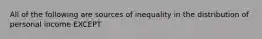 All of the following are sources of inequality in the distribution of personal income EXCEPT