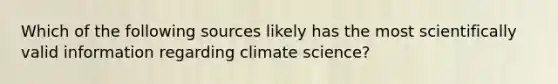 Which of the following sources likely has the most scientifically valid information regarding climate science?