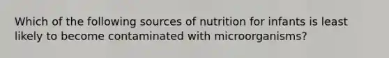 Which of the following sources of nutrition for infants is least likely to become contaminated with microorganisms?