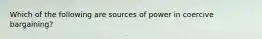 Which of the following are sources of power in coercive bargaining?