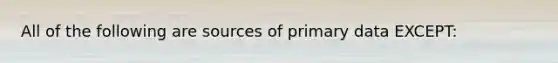 All of the following are sources of primary data EXCEPT: