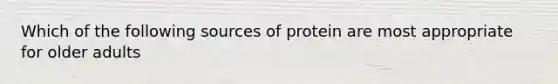 Which of the following sources of protein are most appropriate for older adults