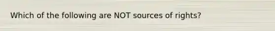 Which of the following are NOT sources of rights?