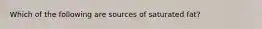 Which of the following are sources of saturated fat?