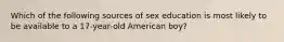 Which of the following sources of sex education is most likely to be available to a 17-year-old American boy?