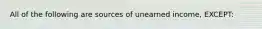 All of the following are sources of unearned income, EXCEPT: