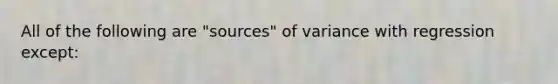 All of the following are "sources" of variance with regression except: