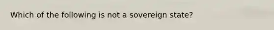 Which of the following is not a sovereign state?