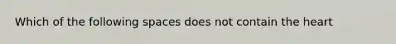 Which of the following spaces does not contain the heart