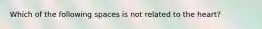 Which of the following spaces is not related to the heart?