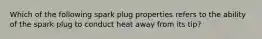 Which of the following spark plug properties refers to the ability of the spark plug to conduct heat away from its tip?