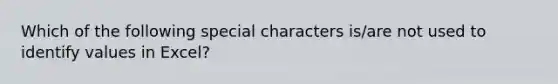 Which of the following special characters is/are not used to identify values in Excel?