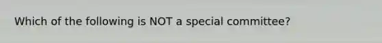 Which of the following is NOT a special committee?