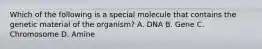 Which of the following is a special molecule that contains the genetic material of the organism? A. DNA B. Gene C. Chromosome D. Amine
