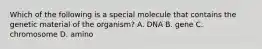 Which of the following is a special molecule that contains the genetic material of the organism? A. DNA B. gene C. chromosome D. amino