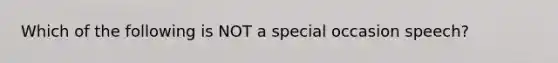 Which of the following is NOT a special occasion speech?