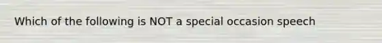 Which of the following is NOT a special occasion speech