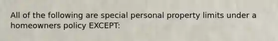 All of the following are special personal property limits under a homeowners policy EXCEPT: