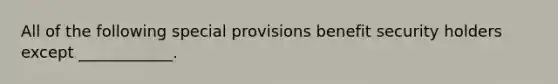 All of the following special provisions benefit security holders except ____________.