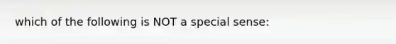 which of the following is NOT a special sense: