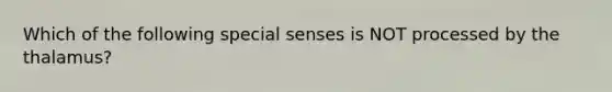 Which of the following special senses is NOT processed by the thalamus?